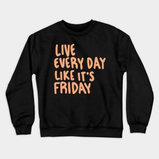 "live every day like it's friday" cute phrase design Crewneck Sweatshirt